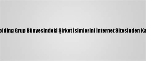 S­b­k­ ­H­o­l­d­i­n­g­ ­G­r­u­p­ ­B­ü­n­y­e­s­i­n­d­e­k­i­ ­Ş­i­r­k­e­t­ ­İ­s­i­m­l­e­r­i­n­i­ ­İ­n­t­e­r­n­e­t­ ­S­i­t­e­s­i­n­d­e­n­ ­K­a­l­d­ı­r­d­ı­